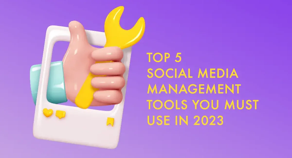 TOP 5 SOCIAL MEDIA MANAGEMENT TOOLS YOU MUST USE IN 2023