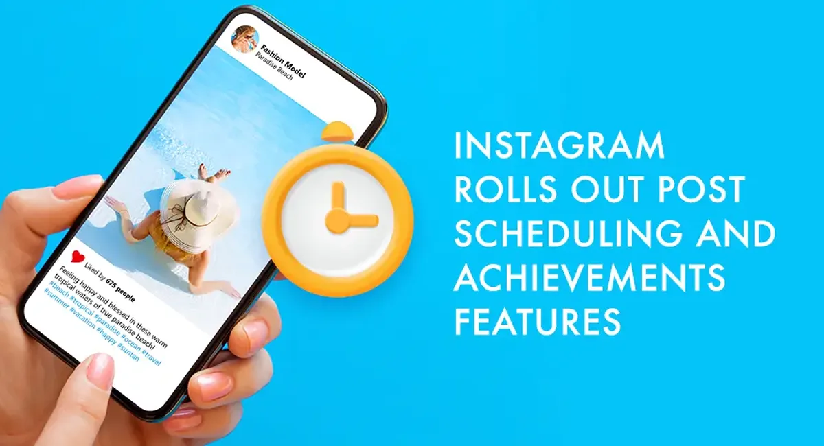 INSTAGRAM ROLLS OUT POST SCHEDULING AND ACHIEVEMENTS FEATURES