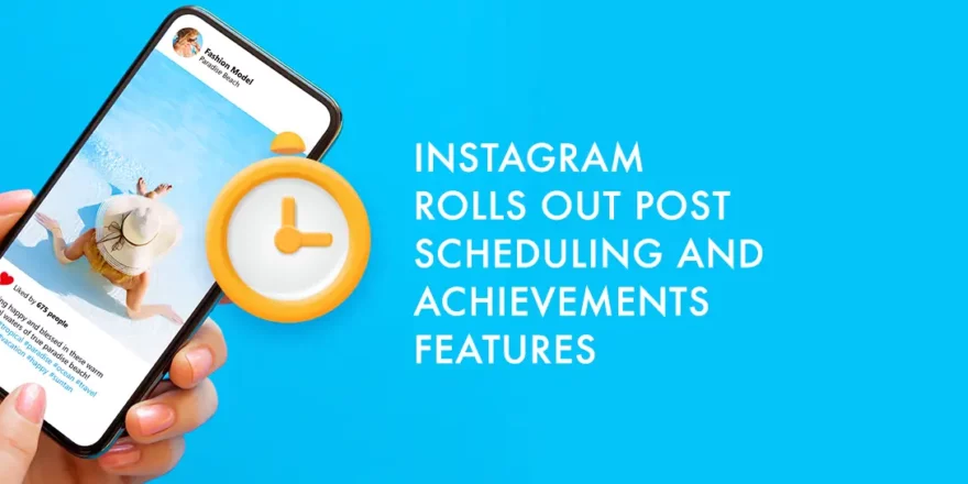 INSTAGRAM ROLLS OUT POST SCHEDULING AND ACHIEVEMENTS FEATURES