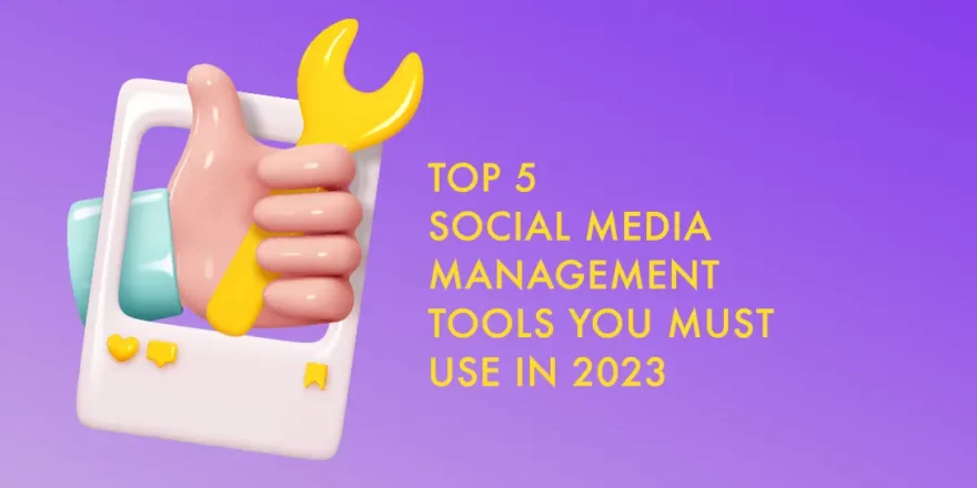 TOP 5 SOCIAL MEDIA MANAGEMENT TOOLS YOU MUST USE IN 2023